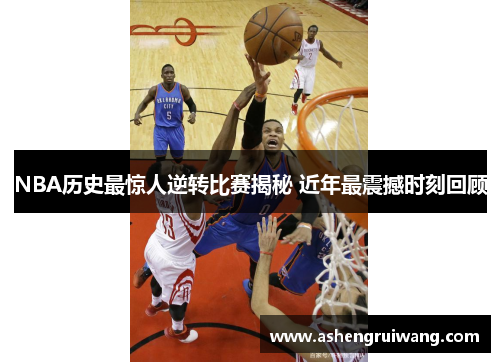 NBA歷史最驚人逆轉(zhuǎn)比賽揭秘 近年最震撼時刻回顧