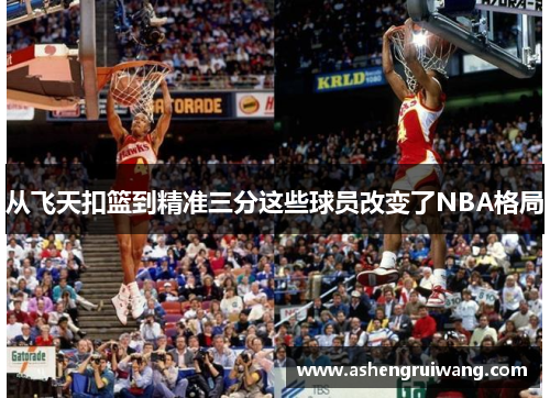 從飛天扣籃到精準三分這些球員改變了NBA格局