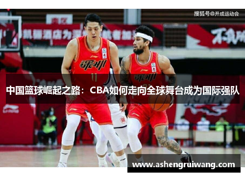 中國籃球崛起之路：CBA如何走向全球舞臺成為國際強隊